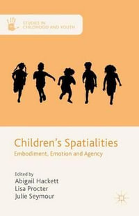 Children's Spatialities : Embodiment, Emotion and Agency - Julie Seymour