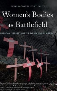 Women's Bodies as Battlefield : Christian Theology and the Global War on Women - Susan Brooks Thistlethwaite