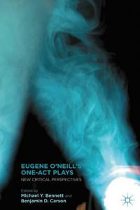 Eugene O'Neill's One-Act Plays : New Critical Perspectives - Michael Y. Bennett