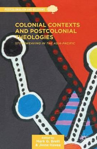 Colonial Contexts and Postcolonial Theologies : Storyweaving in the Asia-Pacific - Mark G. Brett