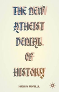 The New Atheist Denial of History - Jr. Borden W. Painter