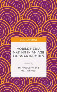 Mobile Media Making in an Age of Smartphones - Marsha Berry