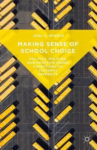 Making Sense of School Choice : Politics, Policies, and Practice under Conditions of Cultural Diversity - Joel A. Windle