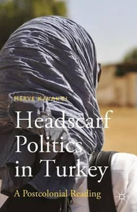 Headscarf Politics in Turkey : A Postcolonial Reading - Merve Kavakci Islam