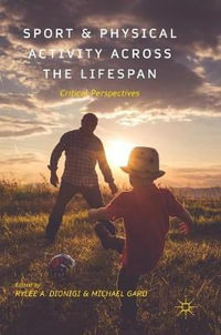 Sport and Physical Activity across the Lifespan : Critical Perspectives - Rylee A. Dionigi