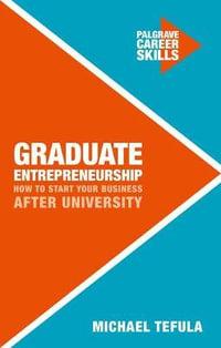 Graduate Entrepreneurship : How to Start Your Business After University - Michael Tefula