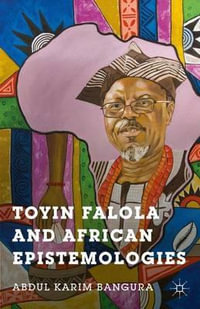 Toyin Falola and African Epistemologies - Abdul Karim Bangura