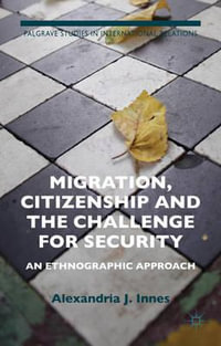 Migration, Citizenship and the Challenge for Security : An Ethnographic Approach - A. Innes