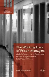 The Working Lives of Prison Managers : Global Change, Local Culture and Individual Agency in the Late Modern Prison - Jamie Bennett