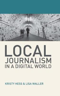 Local Journalism in a Digital World : Theory and Practice in the Digital Age - Kristy Hess