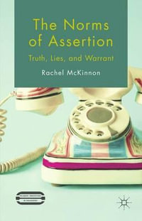 The Norms of Assertion : Truth, Lies, and Warrant - Rachel McKinnon