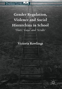 Gender Regulation, Violence and Social Hierarchies in School : 'Sluts', 'Gays' and 'Scrubs' - Victoria Rawlings