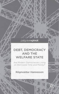 Debt, Democracy and the Welfare State : Are Modern Democracies Living on Borrowed Time and Money? - R. Hannesson