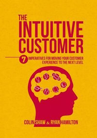 The Intuitive Customer : 7 Imperatives For Moving Your Customer Experience to the Next Level - Colin Shaw