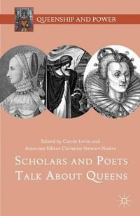 Scholars and Poets Talk About Queens : Queenship and Power - Carole Levin