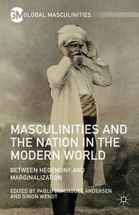 Masculinities and the Nation in the Modern World : Between Hegemony and Marginalization - Simon Wendt