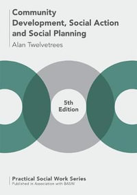 Community Development, Social Action and Social Planning : Practical Social Work - Alan C. Twelvetrees