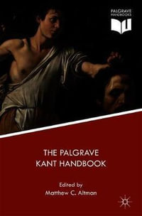 The Palgrave Kant Handbook : Palgrave Handbooks in German Idealism - Matthew C. Altman