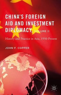 China's Foreign Aid and Investment Diplomacy, Volume II : History and Practice in Asia, 1950-Present - John F. Copper