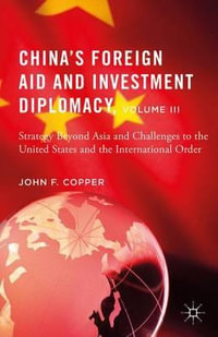 China's Foreign Aid and Investment Diplomacy, Volume III : Strategy Beyond Asia and Challenges to the United States and the International Order - John F. Copper