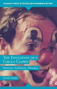 The Education of a Circus Clown : Mentors, Audiences, Mistakes - David Carlyon