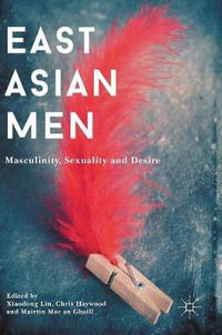 East Asian Men : Masculinity, Sexuality and Desire - Xiaodong Lin