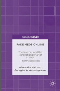 Fake Meds Online : The Internet and the Transnational Market in Illicit Pharmaceuticals - Alexandra Hall