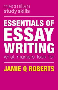 Essentials of Essay Writing : What Markers Look for - Jamie Q. Roberts