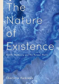 The Nature of Existence : Health, Wellbeing and the Natural World - Charlotte Harkness