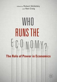 Who Runs the Economy? : The Role of Power in Economics - Robert Skidelsky