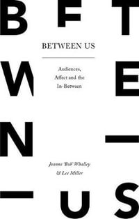 Between Us : Audiences, Affect and the In-Between - Joanne 'Bob' Whalley