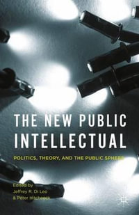 The New Public Intellectual : Politics, Theory, and the Public Sphere - Jeffrey R. Di Leo