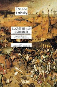 Lucretius and Modernity : Epicurean Encounters Across Time and Disciplines - Jacques Lezra