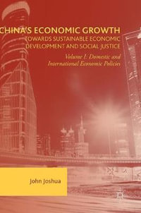 China's Economic Growth : Towards Sustainable Economic Development and Social Justice : Volume I: Domestic and International Economic Policies - John Joshua