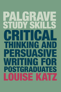 Critical Thinking and Persuasive Writing for Postgraduates : MacMillan Study Skills - Louise Katz