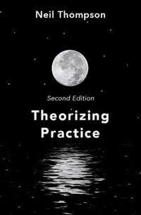 Theorizing Practice : A Guide for the People Professions - Neil Thompson