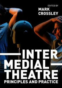 Intermedial Theatre : Principles and Practice - Mark Crossley