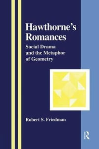 Hawthorne's Romances : Social Drama and the Metaphor of Geometry - Robert S. Friedman