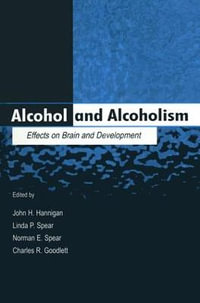 Alcohol and Alcoholism : Effects on Brain and Development - Charles R. Goodlett