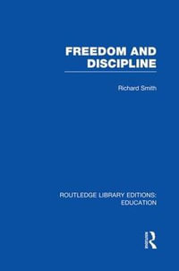 Freedom and Discipline (RLE Edu K) : Routledge Library Editions: Education - Richard Smith