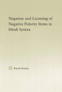 The Syntax of Negation and the Licensing of Negative Polarity Items in Hindi : Outstanding Dissertations in Linguistics - Rajesh Kumar