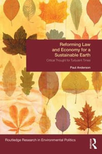 Reforming Law and Economy for a Sustainable Earth : Critical Thought for Turbulent Times - Paul Anderson