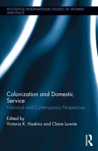 Colonization and Domestic Service : Historical and Contemporary Perspectives - Victoria K. Haskins