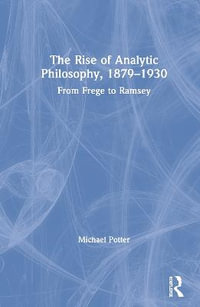 The Rise of Analytic Philosophy, 1879-1930 : From Frege to Ramsey - Michael Potter