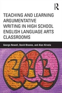 Teaching and Learning Argumentative Writing in High School English Language Arts Classrooms - George E. Newell