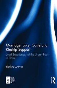 Marriage, Love, Caste and Kinship Support : Lived Experiences of the Urban Poor in India - Shalini Grover