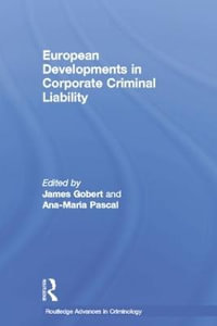 European Developments in Corporate Criminal Liability : Routledge Advances in Criminology - James Gobert