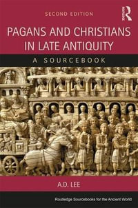 Pagans and Christians in Late Antiquity : 2nd Edition - A Sourcebook - A. D. Lee