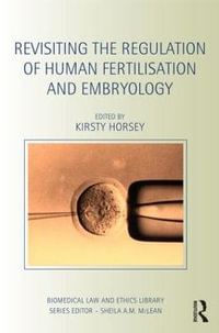 Revisiting the Regulation of Human Fertilisation and Embryology : Biomedical Law and Ethics Library - Kirsty Horsey