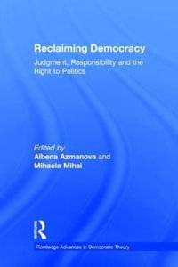 Reclaiming Democracy : Judgment, Responsibility and the Right to Politics - Albena Azmanova